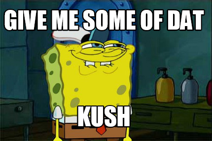 give-me-some-of-dat-kush