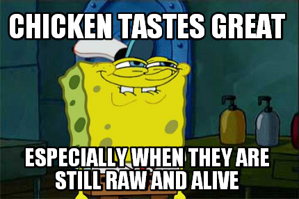 chicken-tastes-great-especially-when-they-are-still-raw-and-alive