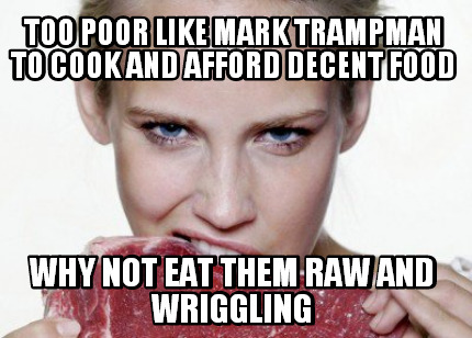 too-poor-like-mark-trampman-to-cook-and-afford-decent-food-why-not-eat-them-raw-