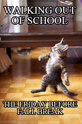 Meme Creator - walking out of school the Friday before ...