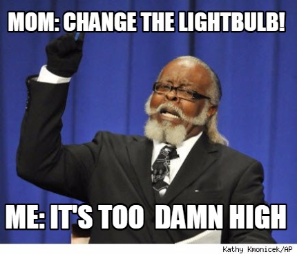 mom-change-the-lightbulb-me-its-too-damn-high
