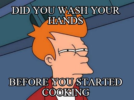 did-you-wash-your-hands-before-you-started-cooking