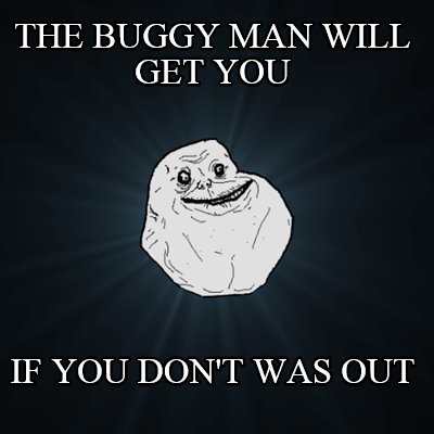 the-buggy-man-will-get-you-if-you-dont-was-out