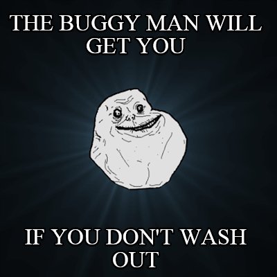 the-buggy-man-will-get-you-if-you-dont-wash-out