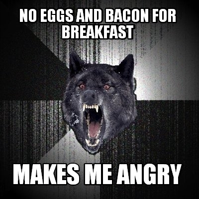 no-eggs-and-bacon-for-breakfast-makes-me-angry
