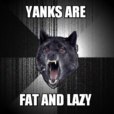 yanks-are-fat-and-lazy