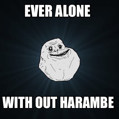 ever-alone-with-out-harambe