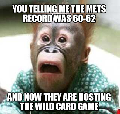 you-telling-me-the-mets-record-was-60-62-and-now-they-are-hosting-the-wild-card-