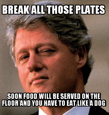 break-all-those-plates-soon-food-will-be-served-on-the-floor-and-you-have-to-eat