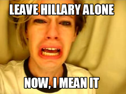 leave-hillary-alone-now-i-mean-it