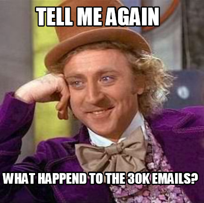 tell-me-again-what-happend-to-the-30k-emails