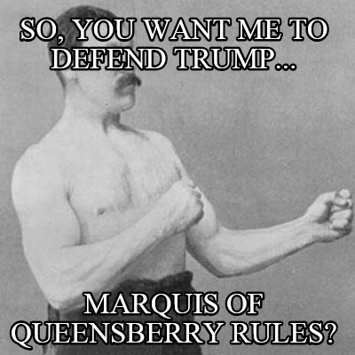 so-you-want-me-to-defend-trump...-marquis-of-queensberry-rules