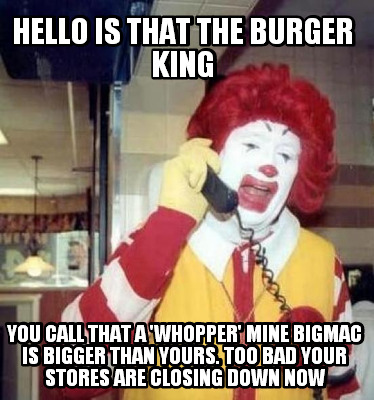 hello-is-that-the-burger-king-you-call-that-a-whopper-mine-bigmac-is-bigger-than