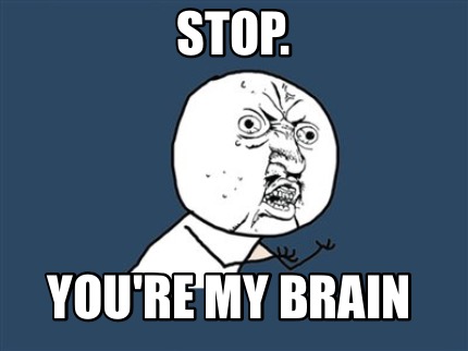 stop.-youre-my-brain