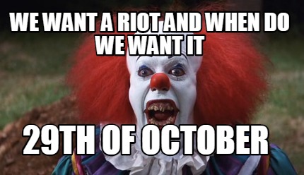 we-want-a-riot-and-when-do-we-want-it-29th-of-october
