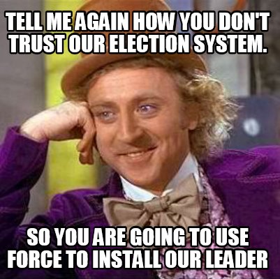 tell-me-again-how-you-dont-trust-our-election-system.-so-you-are-going-to-use-fo