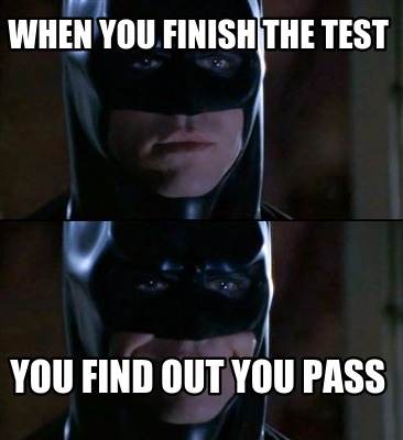 when-you-finish-the-test-you-find-out-you-pass