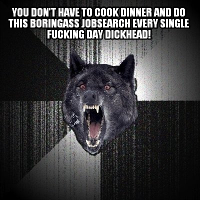 you-dont-have-to-cook-dinner-and-do-this-boringass-jobsearch-every-single-fuckin