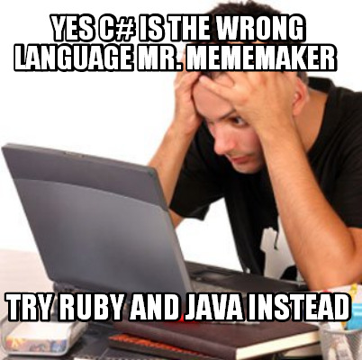 yes-c-is-the-wrong-language-mr.-mememaker-try-ruby-and-java-instead