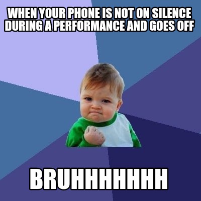 when-your-phone-is-not-on-silence-during-a-performance-and-goes-off-bruhhhhhhh