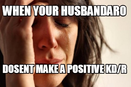 when-your-husbandaro-dosent-make-a-positive-kdr