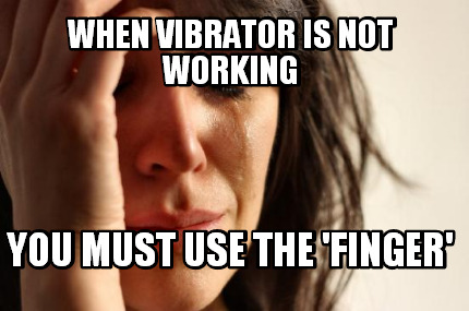 when-vibrator-is-not-working-you-must-use-the-finger
