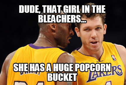 dude-that-girl-in-the-bleachers...-she-has-a-huge-popcorn-bucket