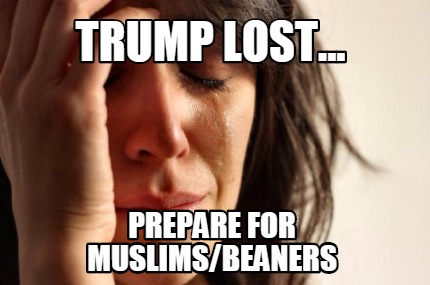 trump-lost...-prepare-for-muslimsbeaners