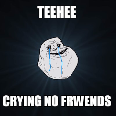teehee-crying-no-frwends
