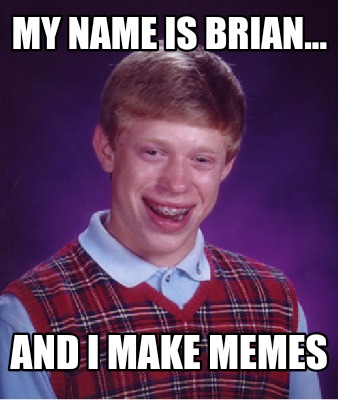 my-name-is-brian...-and-i-make-memes