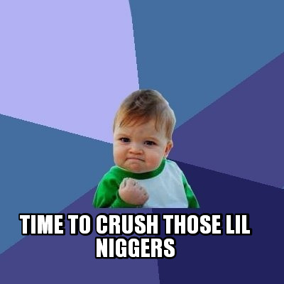 time-to-crush-those-lil-niggers