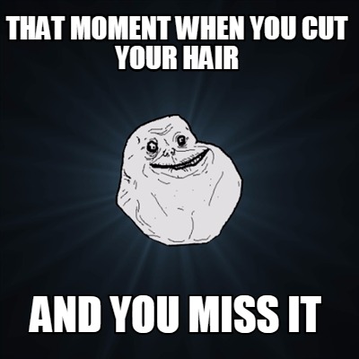 that-moment-when-you-cut-your-hair-and-you-miss-it
