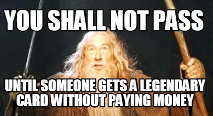 you-shall-not-pass-until-someone-gets-a-legendary-card-without-paying-money