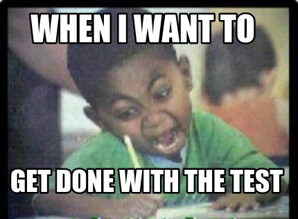 when-i-want-to-get-done-with-the-test