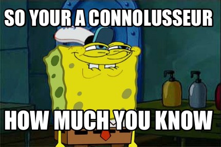 so-your-a-connolusseur-how-much-you-know