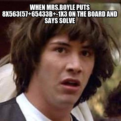 when-mrs.boyle-puts-8x5635765433b-1x3-on-the-board-and-says-solve