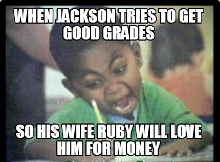 when-jackson-tries-to-get-good-grades-so-his-wife-ruby-will-love-him-for-money
