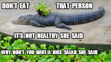 dont-eat-that-person-its-not-healthy-she-said-why-dont-you-have-a-nice-salad-she