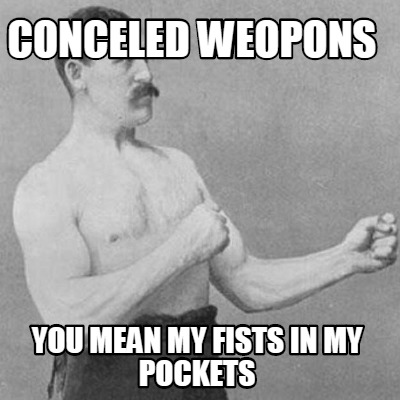 conceled-weopons-you-mean-my-fists-in-my-pockets