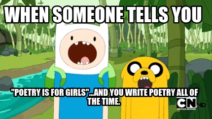 when-someone-tells-you-poetry-is-for-girls...and-you-write-poetry-all-of-the-tim