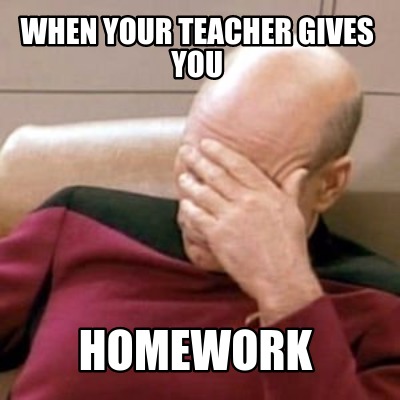 when-your-teacher-gives-you-homework