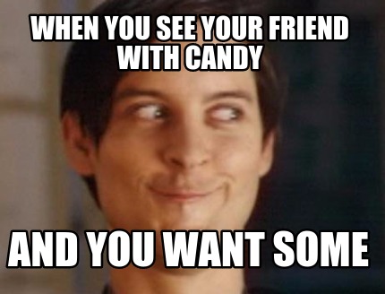 when-you-see-your-friend-with-candy-and-you-want-some
