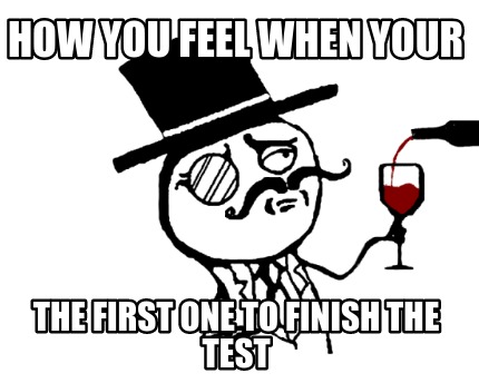 how-you-feel-when-your-the-first-one-to-finish-the-test