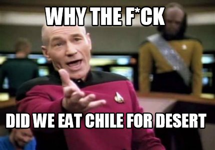 why-the-fck-did-we-eat-chile-for-desert