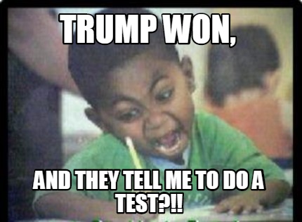 trump-won-and-they-tell-me-to-do-a-test