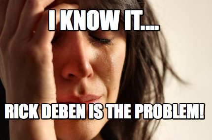 i-know-it....-rick-deben-is-the-problem