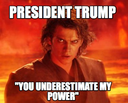 president-trump-you-underestimate-my-power