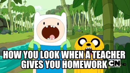 how-you-look-when-a-teacher-gives-you-homework