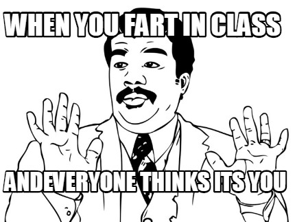 when-you-fart-in-class-andeveryone-thinks-its-you