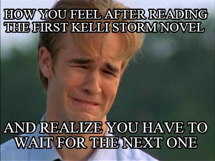 how-you-feel-after-reading-the-first-kelli-storm-novel-and-realize-you-have-to-w